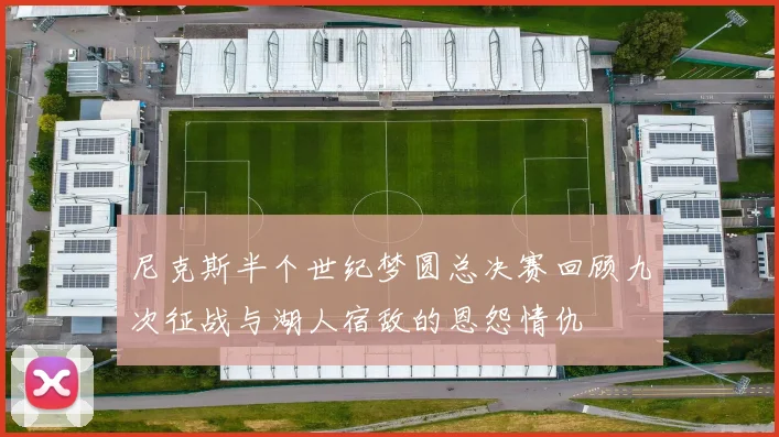 尼克斯半个世纪梦圆总决赛回顾九次征战与湖人宿敌的恩怨情仇